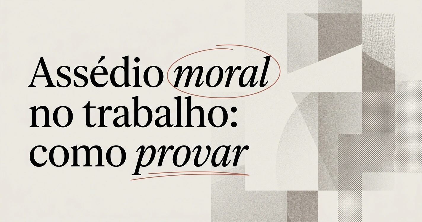 Assédio moral no trabalho: como identificar e provar